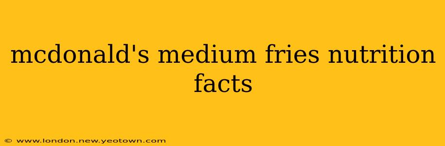 mcdonald's medium fries nutrition facts