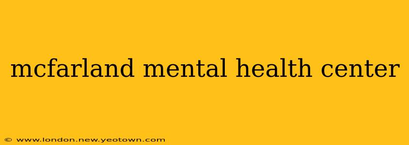 mcfarland mental health center