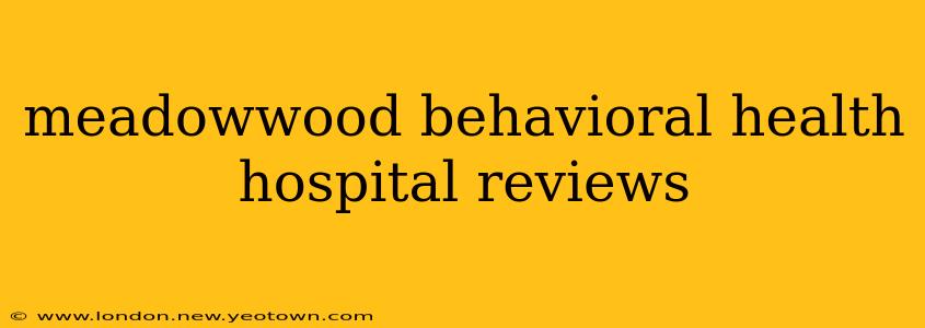meadowwood behavioral health hospital reviews