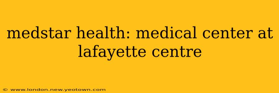medstar health: medical center at lafayette centre