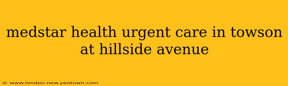 medstar health urgent care in towson at hillside avenue
