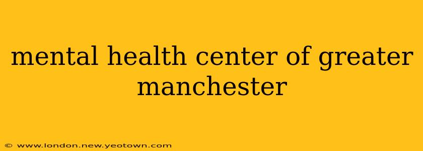 mental health center of greater manchester