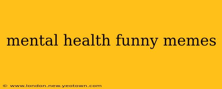 mental health funny memes