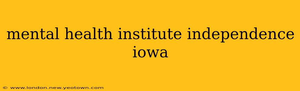 mental health institute independence iowa