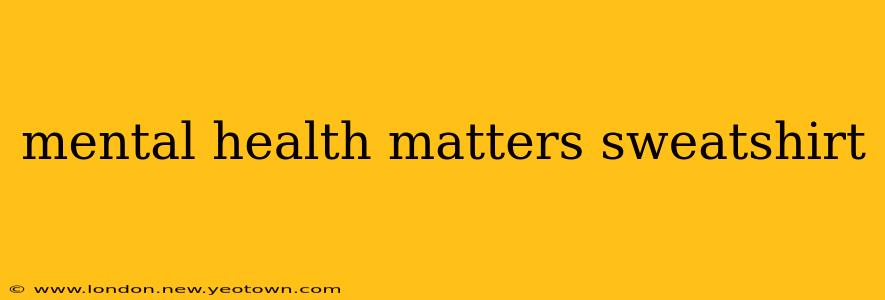 mental health matters sweatshirt