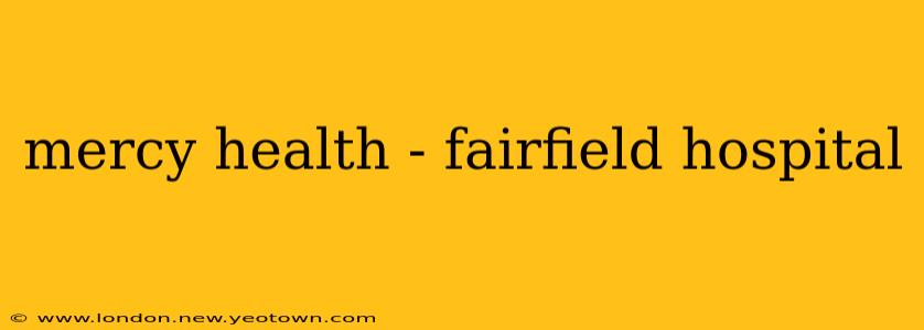 mercy health - fairfield hospital