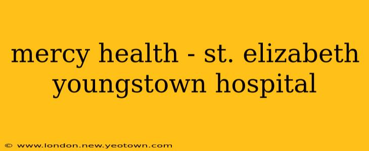 mercy health - st. elizabeth youngstown hospital