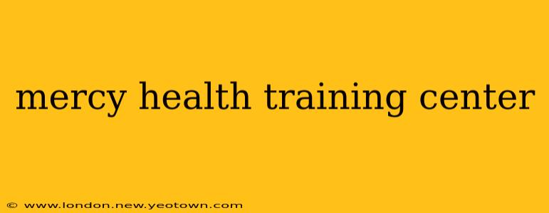 mercy health training center