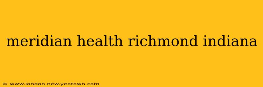 meridian health richmond indiana