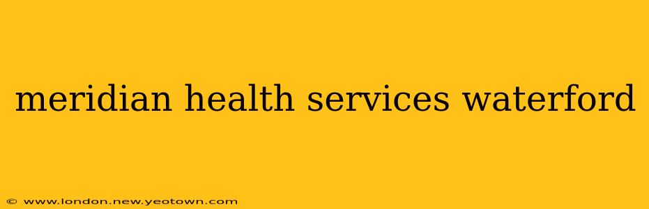meridian health services waterford
