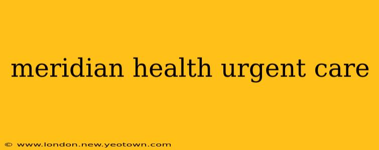 meridian health urgent care