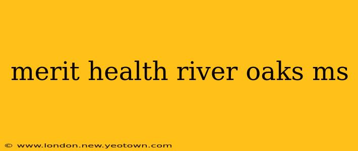 merit health river oaks ms