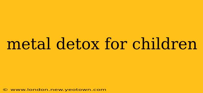 metal detox for children