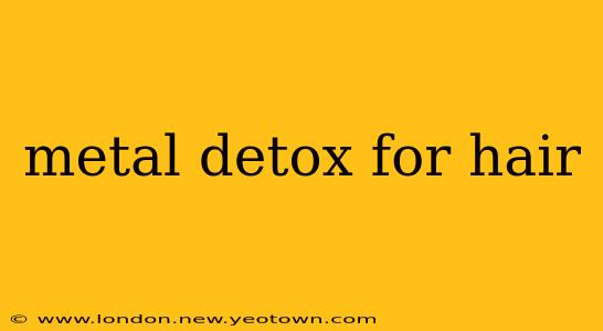 metal detox for hair
