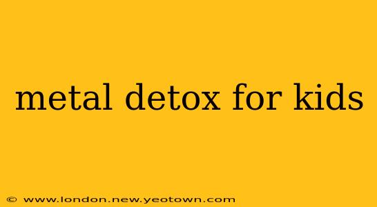 metal detox for kids