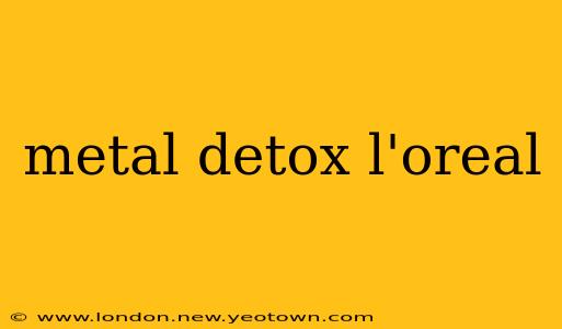 metal detox l'oreal