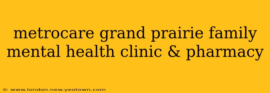 metrocare grand prairie family mental health clinic & pharmacy