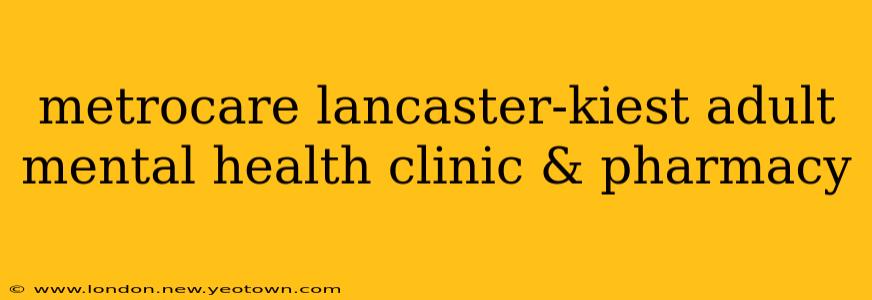 metrocare lancaster-kiest adult mental health clinic & pharmacy