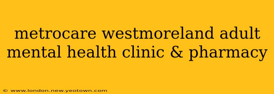 metrocare westmoreland adult mental health clinic & pharmacy