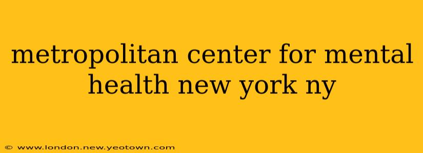 metropolitan center for mental health new york ny