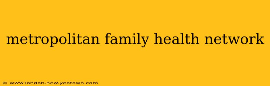 metropolitan family health network