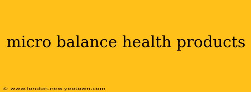 micro balance health products