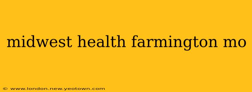 midwest health farmington mo