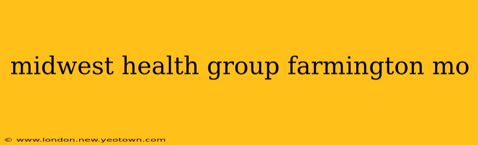 midwest health group farmington mo