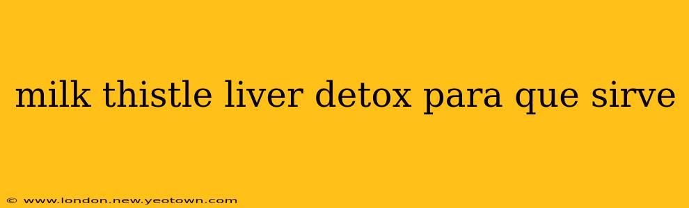 milk thistle liver detox para que sirve