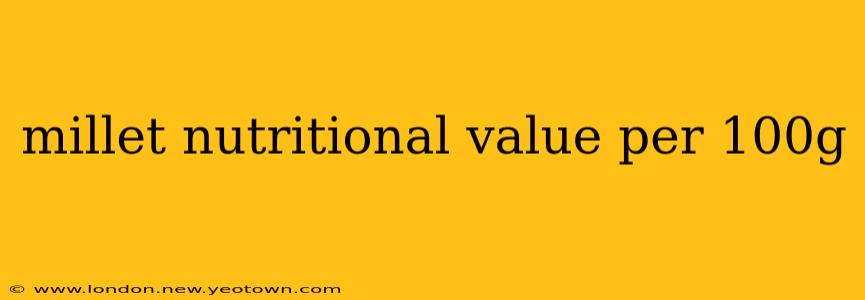 millet nutritional value per 100g