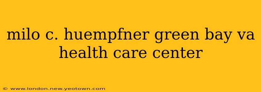 milo c. huempfner green bay va health care center