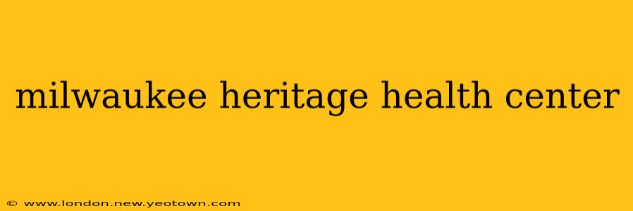 milwaukee heritage health center