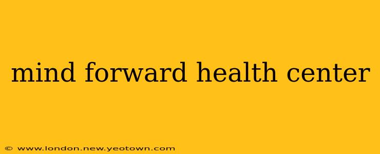 mind forward health center