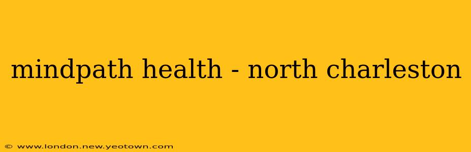 mindpath health - north charleston