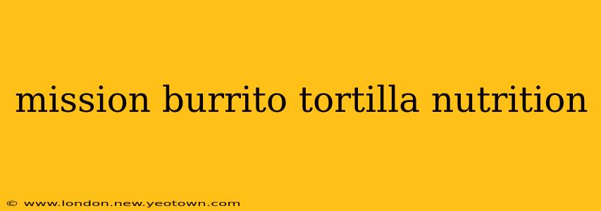mission burrito tortilla nutrition