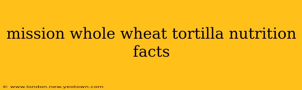 mission whole wheat tortilla nutrition facts