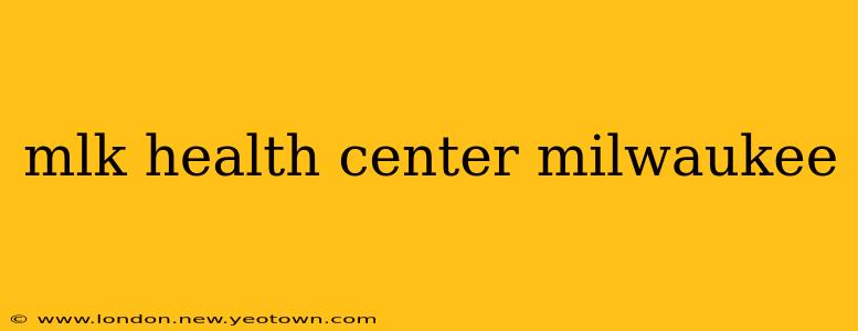 mlk health center milwaukee