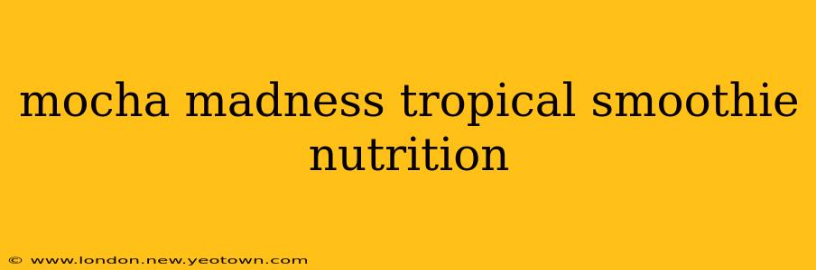 mocha madness tropical smoothie nutrition