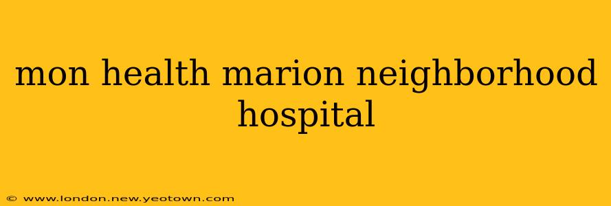 mon health marion neighborhood hospital