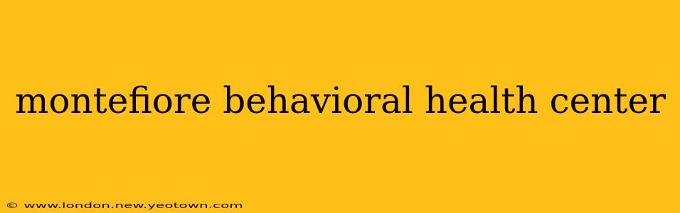 montefiore behavioral health center