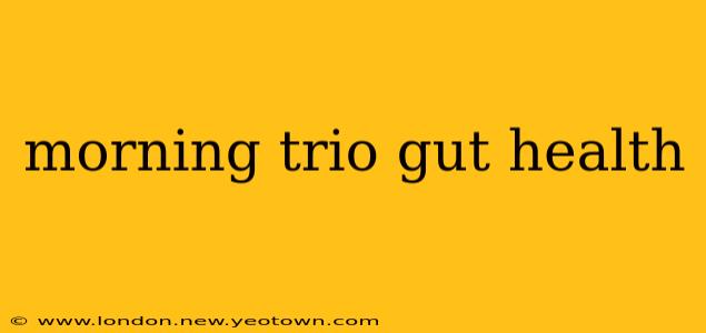 morning trio gut health