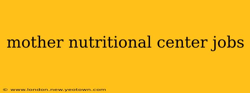 mother nutritional center jobs
