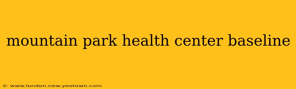 mountain park health center baseline