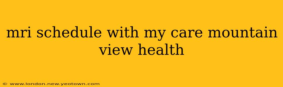 mri schedule with my care mountain view health