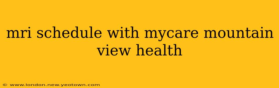 mri schedule with mycare mountain view health