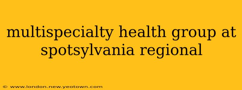multispecialty health group at spotsylvania regional