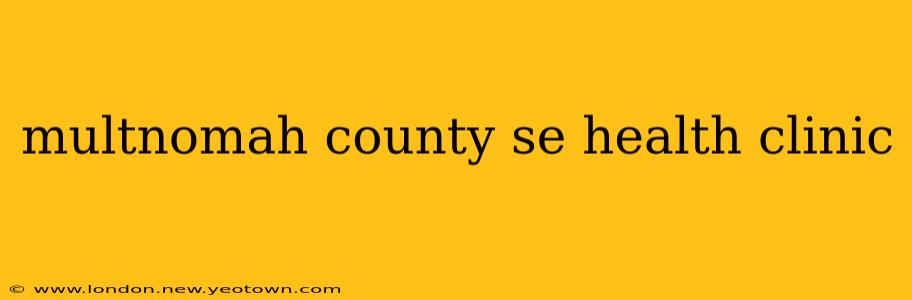 multnomah county se health clinic