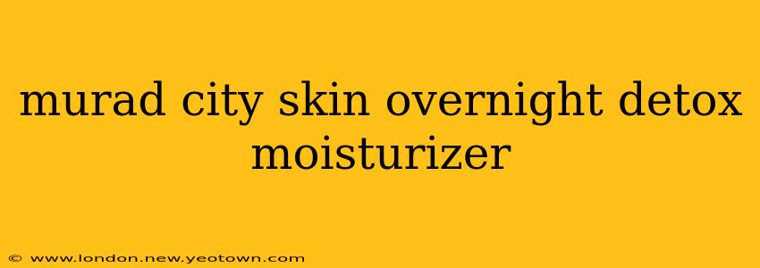 murad city skin overnight detox moisturizer