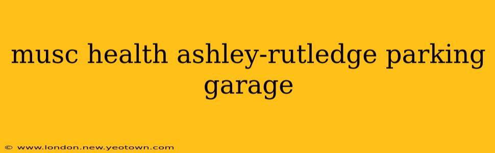 musc health ashley-rutledge parking garage