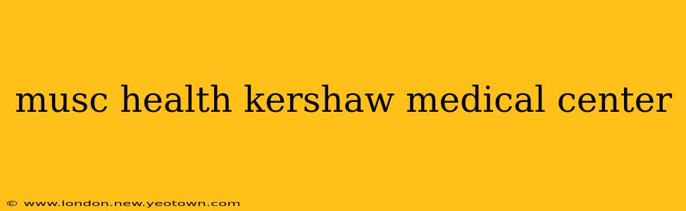 musc health kershaw medical center